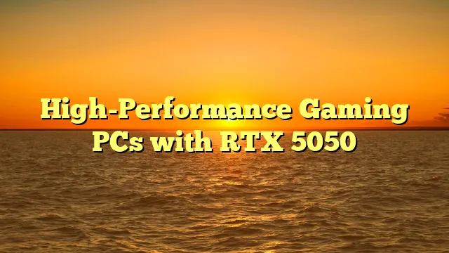 High-Performance Gaming PCs with RTX 5050